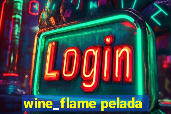 wine_flame pelada